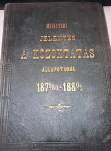 A vallás- és közoktatásügyi m. kir. ministernek a közoktatás állapotáról szóló, és az Országgyűlés elé terjesztett tizedik jelentése 1879-1880 / 1880-1881