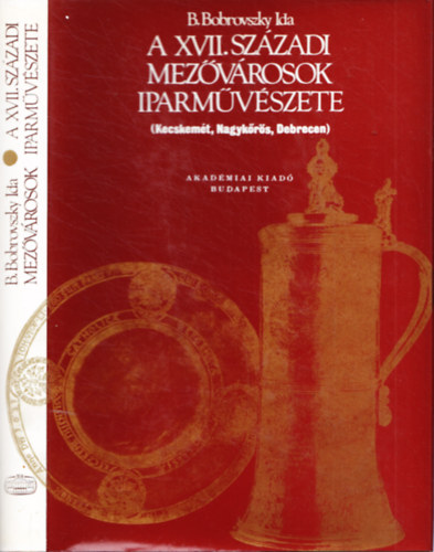 B. Bobrovszky Ida - A XVII. századi mezővárosok iparművészete