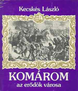 dr. Kecsk�s L�szl� - Kom�rom, az er�d�k v�rosa