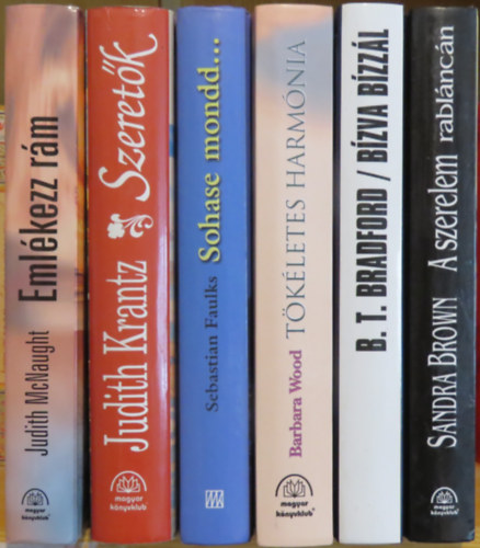 Barbara Taylor Bradford, Barbara Wood, Sebastian Faulks, Judith Krantz, Judith McNaught Sandra Brown - 6 db romantikus regény: A szerelem rabláncán, Bízva bízzál, Tökéletes harmónia, Sohase mondd, Szeretők, Emlékezz rám