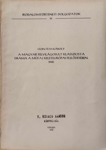 Horv�th K�roly - A magyar felvil�gosult klasszicista dr�ma a m�faj keleteur�pai fejl�d�s�ben.1968.