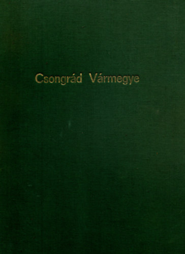Cs�kv�ri Antal  (szerk.) - Csongr�d v�rmegye (v�rmegyei szociogr�fi�k I.)