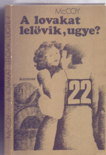 Horace McCoy - A lovakat lelvik, ugye? (They shoot horses, don't they? - Kondor Zoltn rajzaival - Kozmosz Knyvek)
