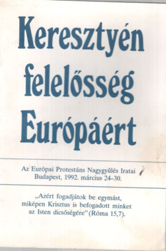 Ford.: F�k� Dezs� - Kereszty�n felel�ss�g Eur�p��rt - Az Eur�pai Protest�ns Nagygy�l�s Iratai Budapest, 1992. m�rcius 24-30.