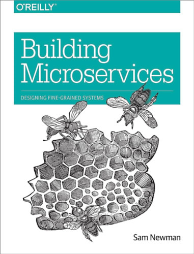Sam Newman - Building Microservices: Designing Fine-Grained Systems ("Mikroszolgltatsok ptse: Finomszemcss rendszerek tervezse" angol nyelven)