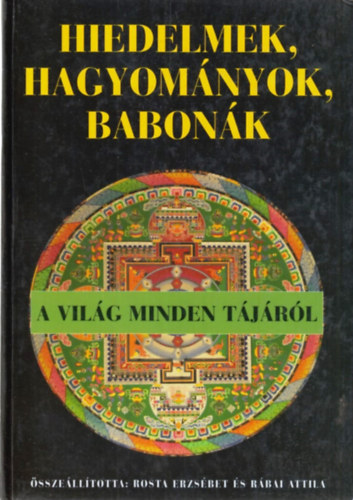 Rosta Erzsbet; Rbai Attila  (sszell.) - Hiedelmek, hagyomnyok, babonk a vilg minden tjrl