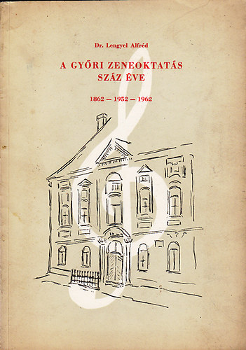 Dr. Lengyel Alfrd - A gyri zeneoktats szz ve (1862-1952-1962)