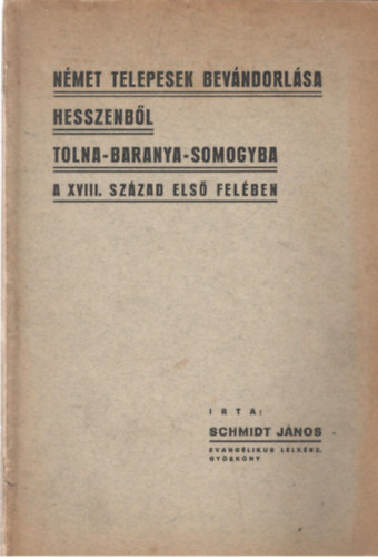 Schmidt Jnos - Nmet telepesek bevndorlsa Hesszenbl Tolna-Baranya-Somogyba...