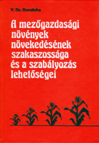 V. Sz. Seveluha - A mezőgazdasági növények növekedésének szakaszossága és a szabályozás lehetőségei