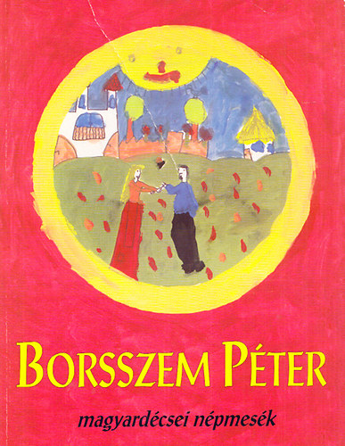 Balla K�roly; Balla Tam�s  (gy�jt�tte) - Borsszem P�ter - Magyard�csei n�pmes�k