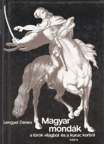 Lengyel Dnes - Magyar mondk a trk vilgbl s a kuruc korbl