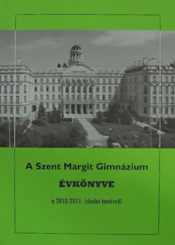 ; G�rbe L�szl�  (Szerk.) - A Szent Margit Gimn�zium �vk�nyve a 2010-2011. iskolai tan�vr�l az iskola fenn�ll�s�nak 91. esztendej�ben