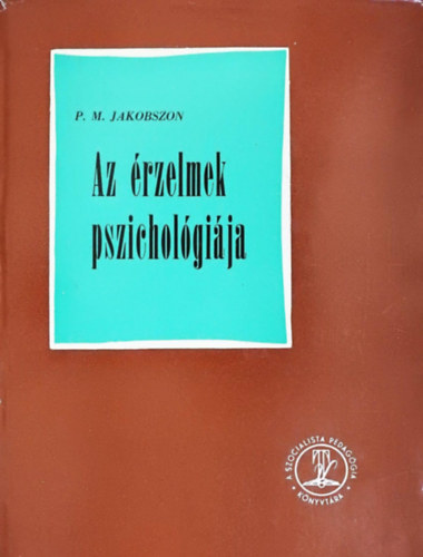 Szerző P. M. Jakobszon Szerkesztő Vág Ottó Fordító Dr. Kovács Ferenc Lektor Salamon Jenő - Az érzelmek pszichológiája (Fordította: Dr. Kovács Ferenc) - Harmadik kiadás