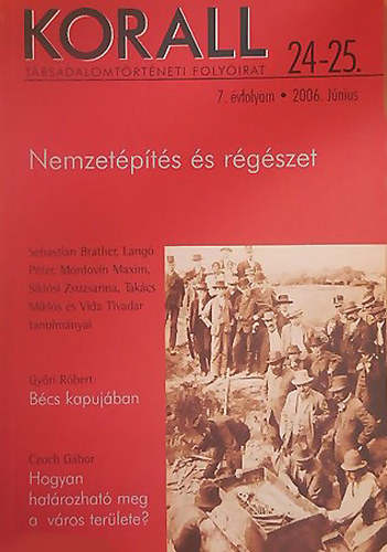 Horv�th Gergely Kriszti�n  (f�szerk.) - Korall - T�rsadalomt�rt�neti foly�irat 24-25. 2006. j�nius - Nemzet�p�t�s �s r�g�szet
