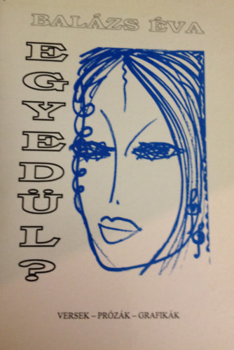 Bal�zs �va - Egyed�l? Medit�ci�k. Versek - pr�z�k - grafik�k