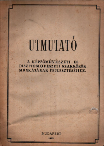Utmutat� - A k�pz�m�v�szeti �s disz�t�m�v�szeti szakk�r�k munk�j�nak fejleszt�s�hez.