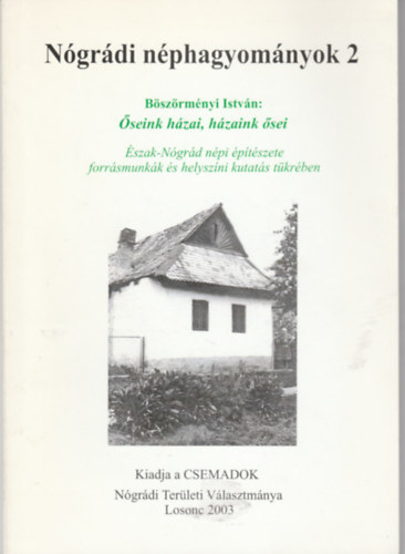 Bszrmnyi Istvn - Ngrdi nphagyomnyok 2 -  seink hzai, hzaink sei - szak-Ngrd npi ptszete forrsmunkk s helyszni kutats tkrben