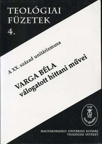 R�zm�ny Csaba  (szerk.) - Varga B�la v�logatott hittani m�vei - A XX. sz�zad unit�rizmusa - Teol�giai f�zetek 4.