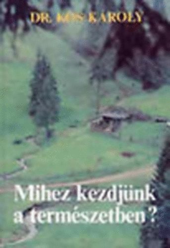 Dr. Kós Károly - Mihez kezdjünk a természetben?