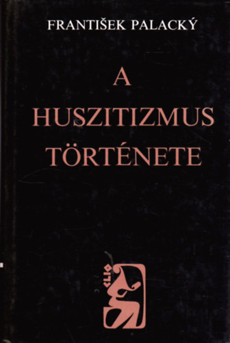 Frantisek Palacky - A huszitizmus trtnete. Fejezetek a cseh nemzet trtnetbl.