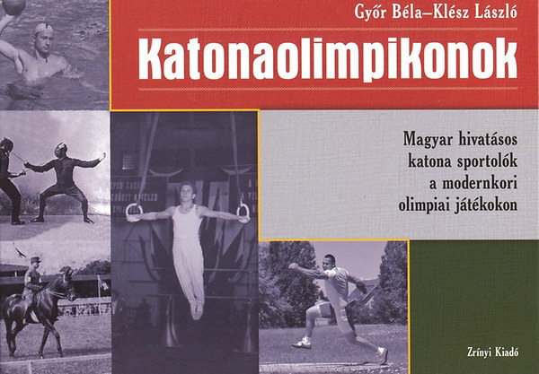 Győr Béla . Klész László - Katonaolimpikonok - Magyar hivatásos katona sportolók a modernkori olimpiai játékokon