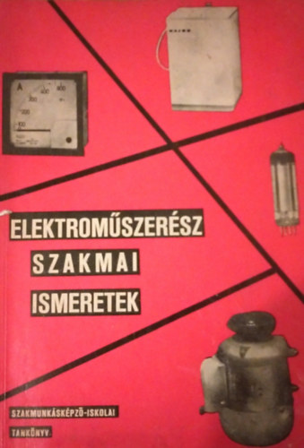 Éliás János, Fehér Imre, Sallai Ernő, Villányi Ágoston Czibor Endre - Elektroműszerész szakmai ismeretek
