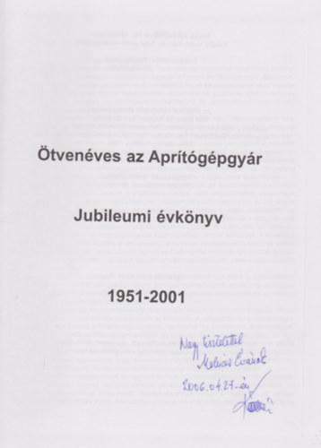 K�rm�n Antal [szerk] - �tven�ves az Apr�t�g�pgy�r - Jubileumi �vk�nyv 1951-2001