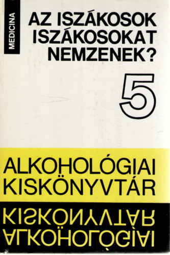 Czeizel Endre dr.  (szerk.) - Az iszkosok iszkosokat nemzenek? (Alkoholgiai kisknyvtr 5.)