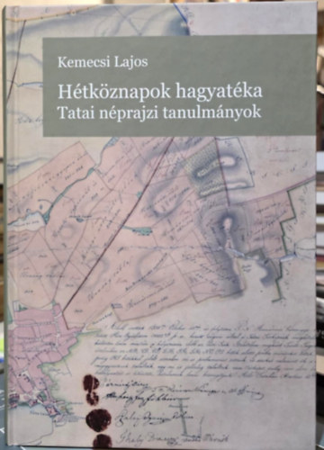 Kemecsi Lajos - Hétköznapok hagyatéka - Tatai néprajzi tanulmányok