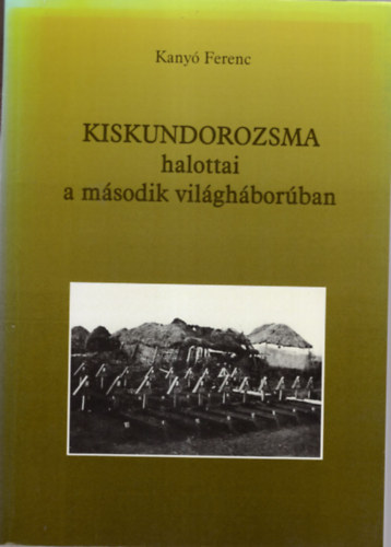 Kany Ferenc - Kiskundorozsma halottai a msodik vilghborban