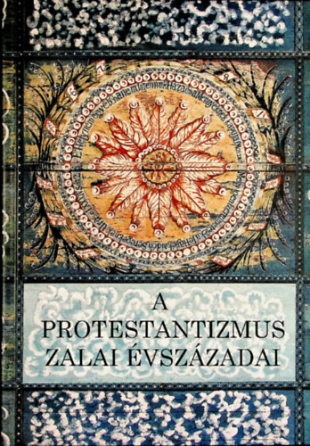 A protestantizmus zalai évszázadai - Tudományos emlékülés a reformáció kezdetének 500. évfordulója tiszteletére