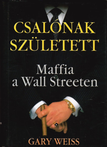 Szerk.: Gyetvai Nikolett, Ford.: Draskovics Mariann Gary Weiss - Csalnak szletett . MAFFIA A WALL STREETEN ( Maffia, Alvilg, Pnz, Vagyon, Birtok, Karriertrtnet)