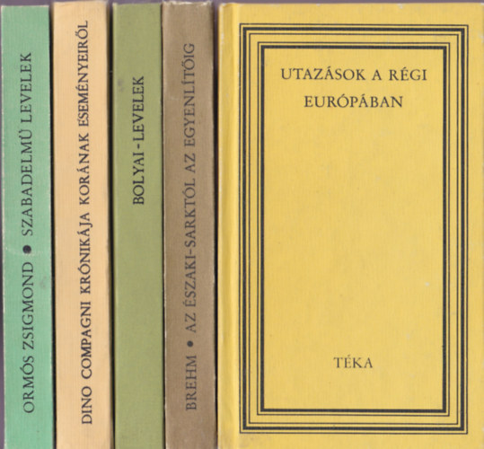 5 db Tka knyv: Utazsok a rgi Eurpban; Brehm - Az szaki-sarktl az egyenltig; Bolyai-levelek; Dino Compagni krnikja kornak esemnyeirl; Orms Zsigmond - Szabadelm levelek