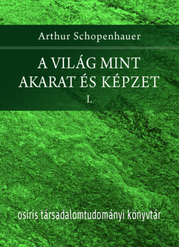 Arthur Schopenhauer - A vil�g mint akarat �s k�pzet I-II.