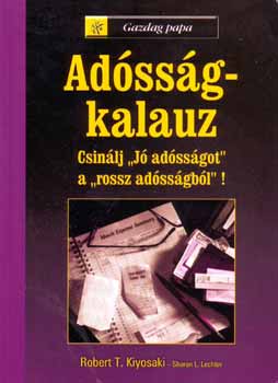 Sharon L. Lechter; Robert T. Kiyosaki - Adssg-kalauz - Csinlj "j adssgot a rossz adssgbl"!