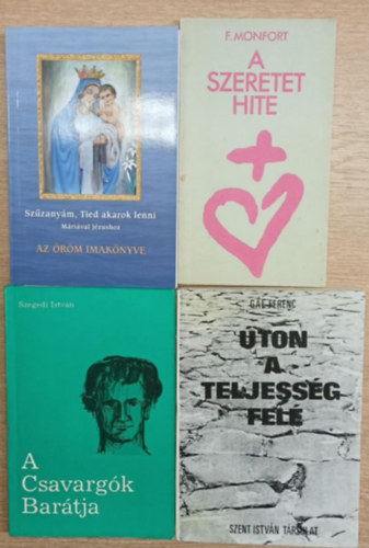 Szegedi Istv�n, G�l Ferenc F. Monfort - 4 db vall�sos k�tet: A szeretet hite - Sz�zany�m, Tied akarok lenni (Az �r�m imak�nyve) - A Csavarg�k Bar�tja - �ton a teljess�g fel�