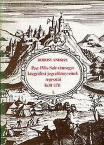 Borosy Andrs - Pest-Pilis-Solt vrmegye kzgylsi jegyzknyvei regeszti 1638-1711