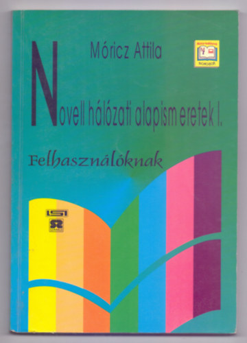 Móricz Attila - Novell hálózati alapismeretek I. FELHASZNÁLÓKNAK - NYITOTT RENDSZERŰ KÉPZÉS-TÁVOKTATÁS OKTATÁSI SEGÉDLETE - TANKÖNYV