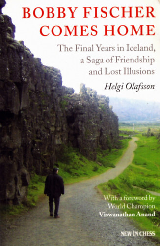 Helgi Olafsson - Bobby Fischer comes home - The Final Years in Iceland, a Saga of Friendship and Lost Illusions