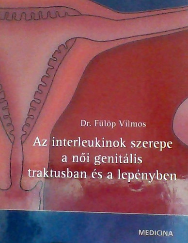 Fülöp Vilmos - Az interleukinok szerepe a női genitális traktusban és a lepényben