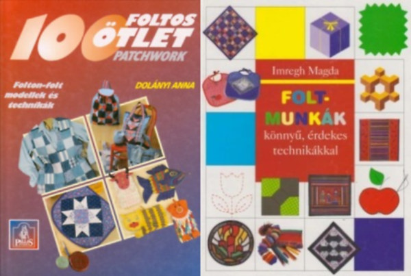 Dolnyi Anna, Imregh Magda - 2 db patchwork knyv: Foltmunkk knny, rdekes technikkkal +  100 foltos tlet PATCHWORK  - FOLTON-FOLT MODELLEK S TECHNIKK