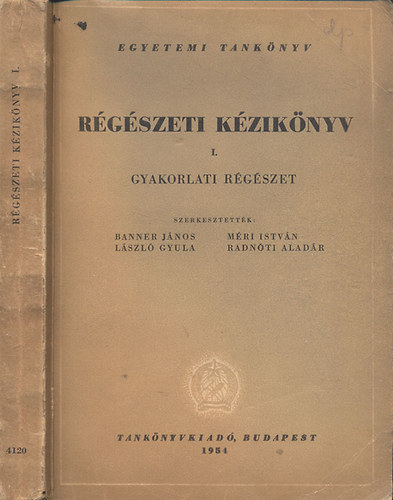 Banner Jnos; Lszl Gyula; Mri Istvn; Radnti Aladr - Rgszeti kziknyv I.- Gyakorlati rgszet (egyetemi tanknyv)