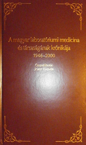 Jobst Kzmr (szerk.) - A magyar laboratriumi medicina s trsasgnak krnikja 1946-2000