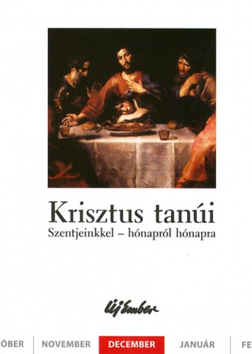 Kiss P�ter, Szalontai Anik� Fellegi B�la - Krisztus tan�i. Szentjeinkkel - h�napr�l h�napra (december)