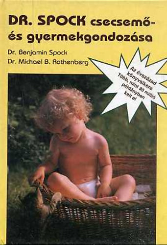 Dr. Benjamin Spock s Dr. Michael B. Rothenberg - Dr. Spock csecsem- s gyermekgondozsa