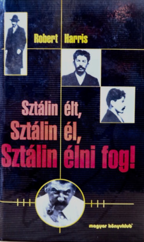 Robert Harris - Sztálin élt, Sztálin él, Sztálin élni fog!