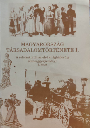 Szerkesztette: Kvr Gyrgy - Magyarorszg trsadalomtrtnete I. - A reformkortl az els vilghborig (szveggyjtemny) 1. ktet