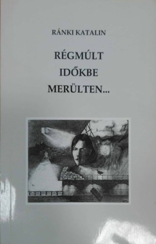 Ránki Katalin - Régmúlt időkbe merülten... (Válogatott versek)