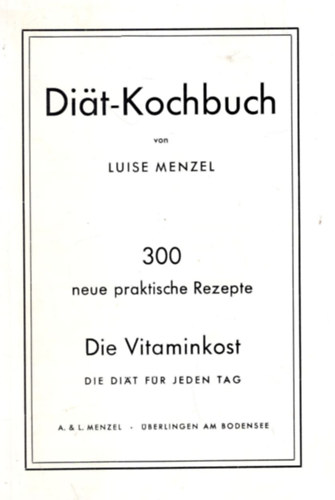 Luise Menzel - Diat-Kochbuch 300 neue praktische Pezepte Die Vitaminkost
