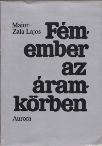 Major-Zala Lajos - F�member az �ramk�rben (Dedik�lt)